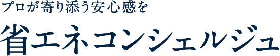 プロが寄り添う安心感を省エネコンシェルジュ