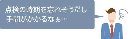 点検の時期を忘れそうだし手間がかかるなぁ…