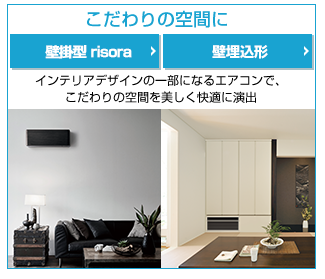 壁掛形risoraインテリアデザインの一部になるエアコンで、
こだわりの空間を美しく快適に演出