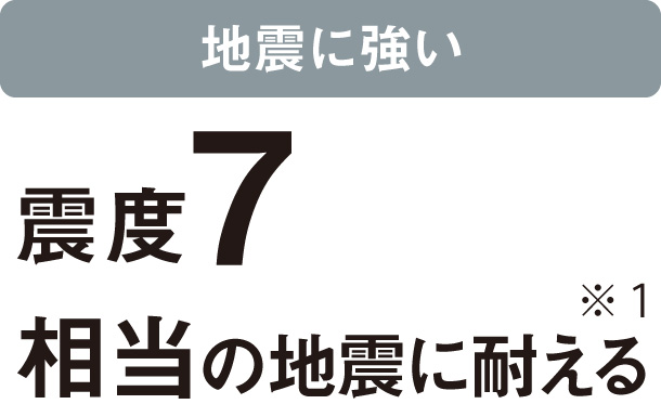 地震に強い：震度7相当の地震に耐える