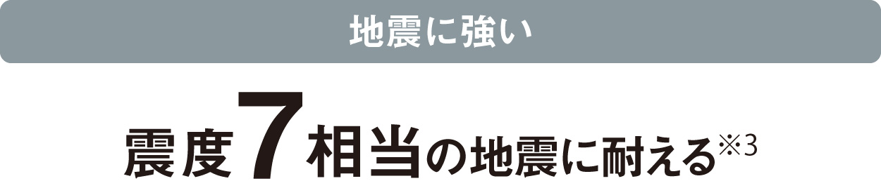 地震に強い：震度7相当の地震に耐える